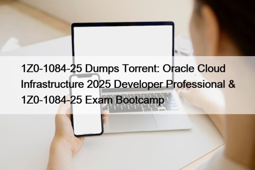 1Z0-1084-25 Dumps Torrent: Oracle Cloud Infrastructure 2025 Developer ...